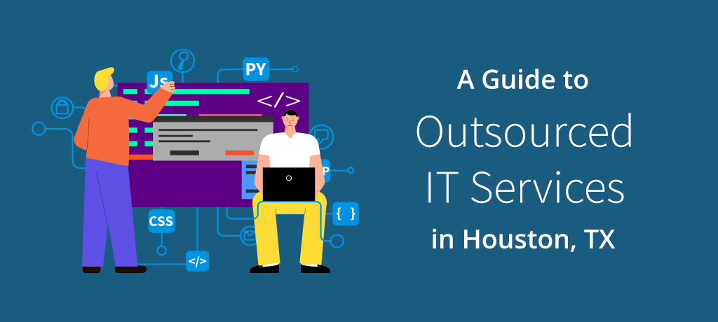 A Guide to Outsourced IT Services in Houston, TX